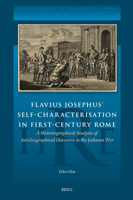 Flavius Josephus' Self-Characterisation in First-Century Rome: A Historiographical Analysis of Autobiographical Discourse in the Judaean War (Historiography of Rome and Its Empire) 9004697632 Book Cover