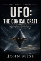 UFO: THE CONICAL CRAFT: Spinning Cones, Double-Cones, and the Problem of Aerial Shape B0H8Z2CT8K Book Cover