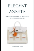 Elegant Assets: The Insider's Guide to Investing in Luxury Handbags B0CNHJ8FYH Book Cover