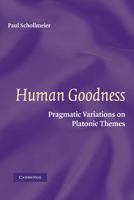 Human Goodness: Pragmatic Variations on Platonic Themes 1107407273 Book Cover
