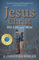 Jesus Christ, His Life and Mine: The Story of Jesus and How It Applies to Us in the Twitter Era 1949572005 Book Cover