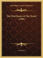 The wild beasts of the world; 0548846634 Book Cover