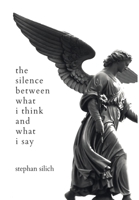 The Silence Between What I Think And What I Say 173409737X Book Cover