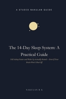 The 14-Day Sleep System: A Practical Guide: Fall Asleep Faster and Wake Up Actually Rested — Even If Your Brain Won't Shut Off 9334510102 Book Cover
