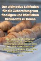 Der ultimative Leitfaden für die Zubereitung von flockigen und köstlichen Croissants zu Hause 1835514170 Book Cover
