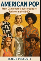 American Pop—From Camelot to Counterculture: Fashion in the 1960s B0F4N6MHT4 Book Cover