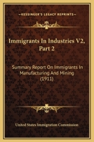 Immigrants In Industries V2, Part 2: Summary Report On Immigrants In Manufacturing And Mining 0548836426 Book Cover