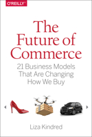 The Future of Commerce: 21 Business Models That Are Changing How We Buy 144937333X Book Cover