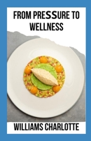 Fr&#1086;m Pr&#1077;&#1109;&#1109;ur&#1077; t&#1086; Wellness: Delicious and Nutr&#1110;t&#1110;&#1086;u&#1109; R&#1077;&#1089;&#1110;&#1088;&#1077;&# B0C11H1TQ9 Book Cover