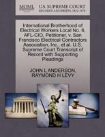 International Brotherhood of Electrical Workers Local No. 6, AFL-CIO, Petitioner, v. San Francisco Electrical Contractors Association, Inc., et al. ... of Record with Supporting Pleadings 1270699954 Book Cover