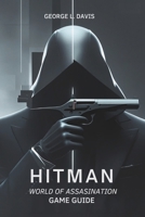 Hitman: World of Assassination Game Guide: Strategies, Tips, and Expert Techniques for Every Mission B0DZWVBNJK Book Cover