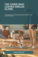 The Corgi Who Leaves Ankles Alone: A Force-Free Plan for Heel Nipping, Herding Children, and Calm Around Moving Feet B0HNVDN2XG Book Cover