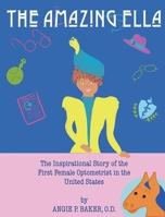 The Amazing Ella: The Inspirational and Unconventional Story of the First Female Optometrist in the United States B0DRF89QNX Book Cover