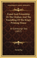 Fraud and Friendship: or The Orphan and the Foundling of the King's Printing-House 1241197172 Book Cover