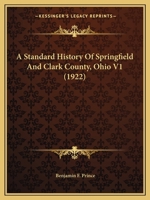 A Standard History Of Springfield And Clark County, Ohio V1 1166489949 Book Cover