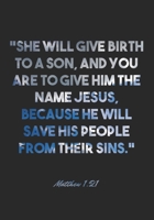 Matthew 1:21 Notebook: "She will give birth to a son, and you are to give him the name Jesus, because he will save his people from their sins.": ... Christian Journal/Diary Gift, Doodle Present 1678899666 Book Cover