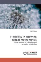 Flexibility in knowing school mathematics: In the contexts of a Swedish and an Indian school class 3838306759 Book Cover