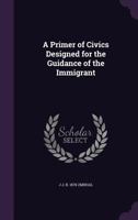 A Primer of Civics Designed for the Guidance of the Immigrant 1347406700 Book Cover