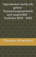 Irgendwann werde ich gehen/ Zusammengesammelt und ausgewählt - Gedichte 2019 - 2021 B0BLM4TLNM Book Cover