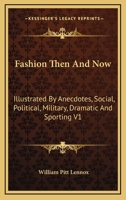 Fashion Then And Now: Illustrated By Anecdotes, Social, Political, Military, Dramatic And Sporting V1 1432520490 Book Cover