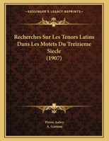 Recherches Sur Les Tenors Latins Dans Les Motets Du Treizieme Siecle (1907) 1160243174 Book Cover