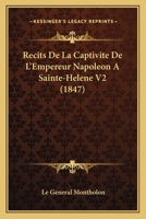 Recits De La Captivite De L'Empereur Napoleon A Sainte-Helene V2 (1847) 1160236178 Book Cover