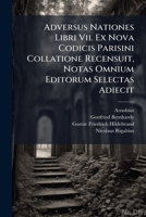 Adversus Nationes Libri Vii. Ex Nova Codicis Parisini Collatione Recensuit, Notas Omnium Editorum Selectas Adiecit 1248306724 Book Cover