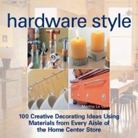 Hardware Style: 100 Creative Decorating Ideas Using Materials from Every Aisle of the Home Center Store 1579906079 Book Cover