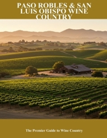 Paso Robles & San Luis Obispo Wine Country: The Premier Guide To Wine Country B0FQTB1JXW Book Cover