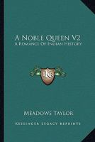 A Noble Queen V2: A Romance Of Indian History 0548294542 Book Cover