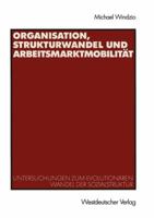 Organisation, Strukturwandel Und Arbeitsmarktmobilitat: Untersuchungen Zum Evolutionaren Wandel Der Sozialstruktur 3531140183 Book Cover