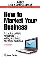 How to Market Your Business: A Practical Guide to Advertising, PR, Selling, Direct and Online Marketing 6th edition (Business Enterprise) 0749451459 Book Cover