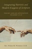 Integrating Patristic and Modern Exegesis of Scripture: Theory and an Application to John 7:37-39 0981985106 Book Cover