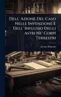 Dell' Azione Del Caso Nelle Invenzioni, E Dell' Influsso Degli Astri Ne' Corpi Terrestri (Italian Edition) 1024499405 Book Cover