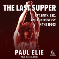 The Last Supper: Art, Faith, Sex, and Controversy in the 1980's B0FGNDP2D9 Book Cover