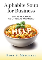 Alphabite Soup for Business: Eat As Much or as Little as You Need 1764056108 Book Cover