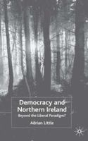 Democracy and Northern Ireland: Beyond the Liberal Paradigm? 1403912483 Book Cover