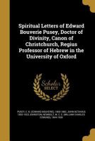 Spiritual Letters of Edward Bouverie Pusey, Doctor of Divinity, Canon of Christchurch, Regius Professor of Hebrew in the University of Oxford 1360037055 Book Cover