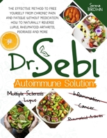 Dr. Sebi Autoimmune Solution: The Effective Method to Free Yourself From Chronic Pain and Fatigue Without Medication. How to Naturally Reverse Lupus, ... Psoriasis and More B08QRVLT51 Book Cover