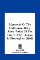 Memorials Of The Old Square: Being Some Notices Of The Priory Of St. Thomas In Birmingham 1240862857 Book Cover