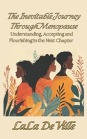 The Inevitable Journey Through Menopause: Understanding, Accepting and Flourishing in the Next Chapter 0998157155 Book Cover