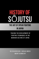 History of Sojutsu: The Art of Spear Fighting in Japan: Tracing the development of Fighting techniques in the warrior culture of Japan. (The Legacy of ... Arts and the Masters Who Shaped Its History) B0DT8PVX38 Book Cover