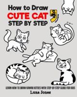 How to Draw Cute Cats: Learn How to Draw Kawaii Kitties with Step-By-Step Guide for Kids 1963566033 Book Cover