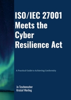 ISO/IEC 27001 Meets the Cyber Resilience Act - A Practical Guide to Achieving Conformity 1326478281 Book Cover