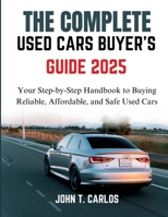 The Complete Used Cars Buyer's Guide 2025: Your Step-by-Step Handbook to Buying Reliable, Affordable, and Safe Used Cars B0FX6K8528 Book Cover
