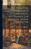 Voltaire. Eine Charakteranalyse, in Verbindung mit Studien zur Ästhetik, Moral und Politik (German Edition) 1019870974 Book Cover