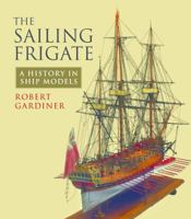 The Sailing Frigate: A History in Ship Models 1848321600 Book Cover