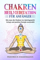 Chakren-Heilmeditation für Anfänger: Wie man die Chakren ins Gleichgewicht bringt und positive Energie ausstrahlt 1803622679 Book Cover