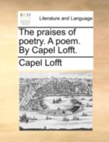 The Praises of Poetry. A poem. 1241169519 Book Cover