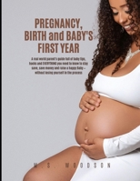 Pregnancy, Birth and Baby's First Year: A real world parent's guide full of baby tips, hacks & EVERYTHING you need to know to stay sane, save money & raise a happy baby - without losing yourself B0FKMPGMST Book Cover
